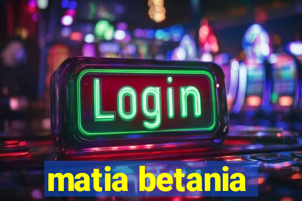 matia betania